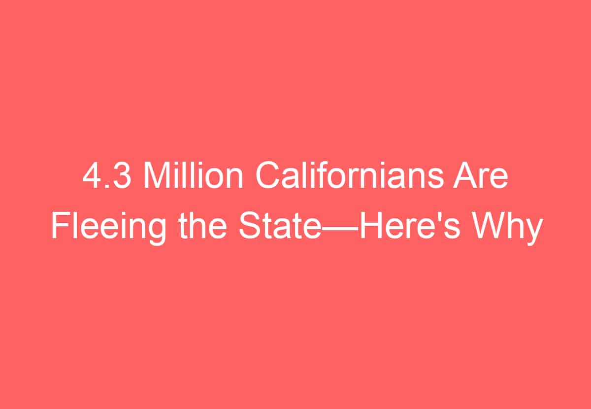 4.3 Million Californians Are Fleeing the State—Here's Why HowTravelPlan