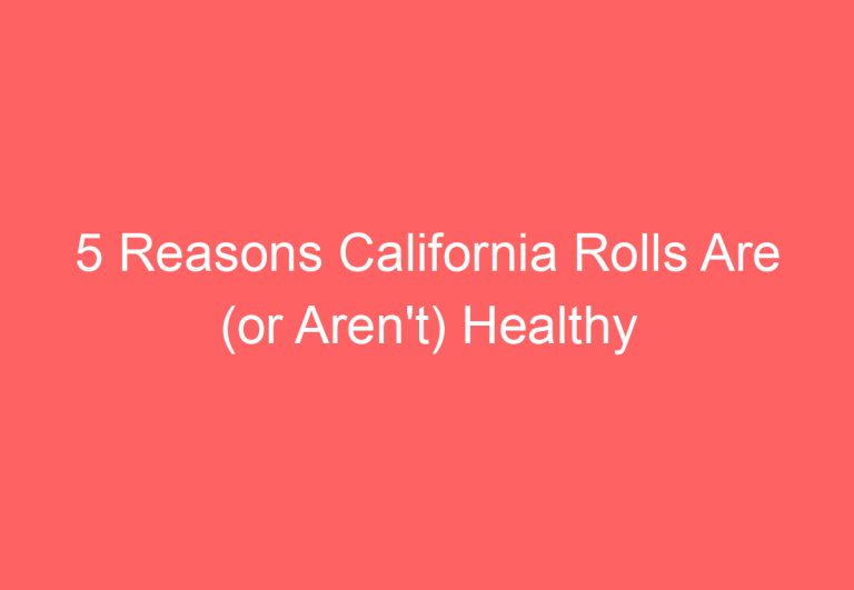 5 Reasons California Rolls Are (or Aren’t) Healthy