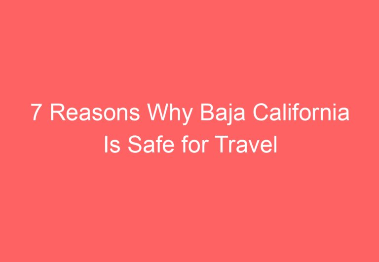 7 Reasons Why Baja California Is Safe for Travel