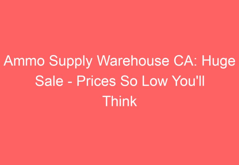 Ammo Supply Warehouse CA: Huge Sale – Prices So Low You’ll Think You’re Dreaming!