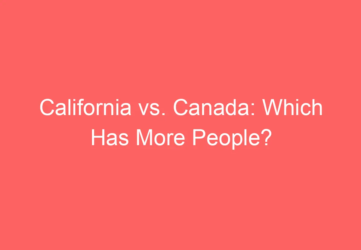 California vs. Canada Which Has More People? HowTravelPlan