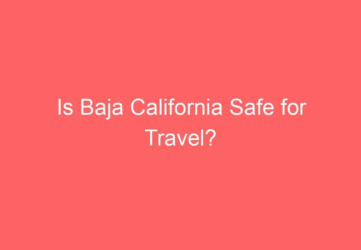 Is Baja California Safe for Travel? HowTravelPlan