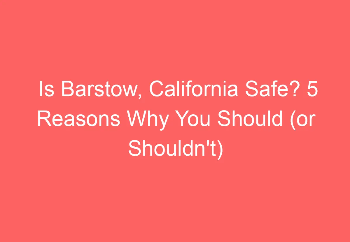 Is Barstow, California Safe? 5 Reasons Why You Should (or Shouldn't ...