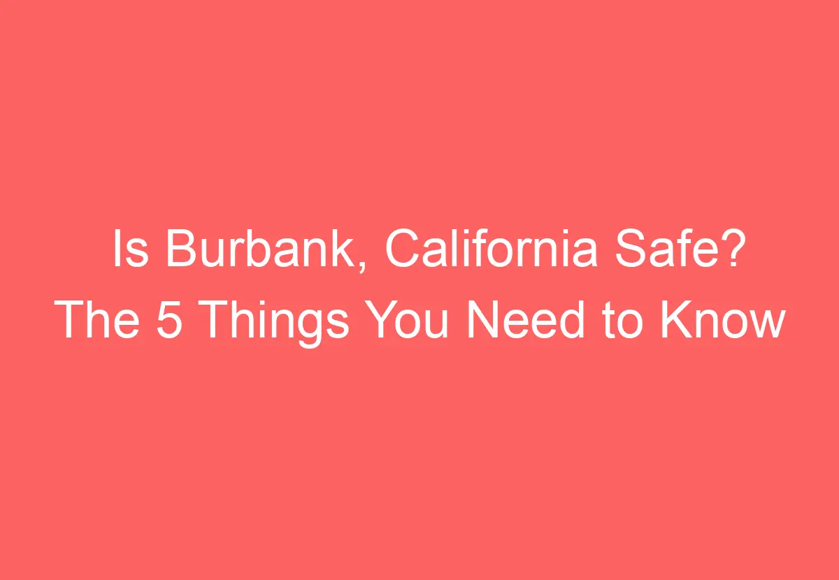 Is Burbank, California Safe? The 5 Things You Need to Know - HowTravelPlan