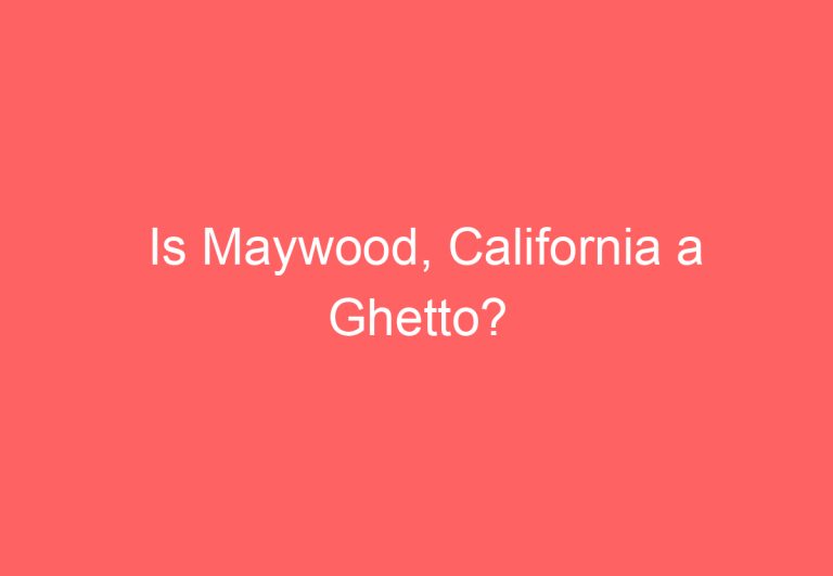 Is Maywood, California a Ghetto?