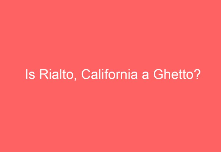 Is Rialto, California a Ghetto?