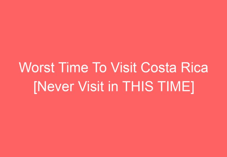 Worst Time To Visit Costa Rica [Never Visit in THIS TIME]