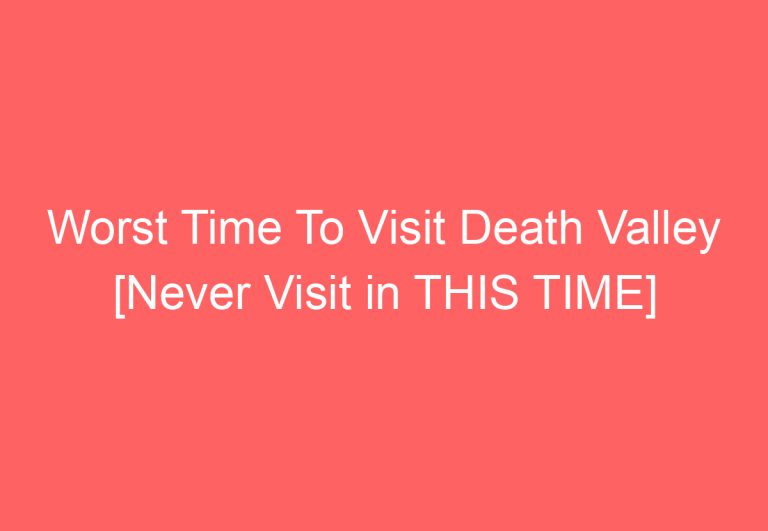 Worst Time To Visit Death Valley [Never Visit in THIS TIME]