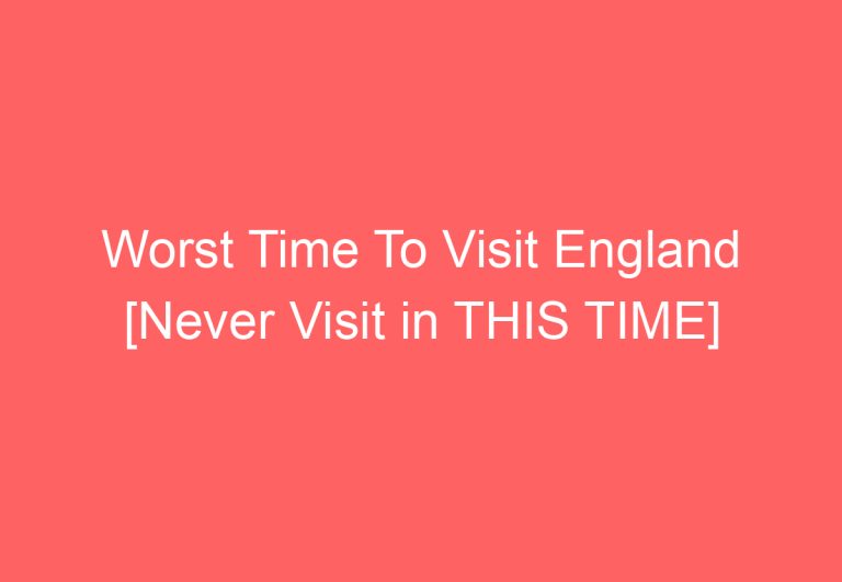 Worst Time To Visit England [Never Visit in THIS TIME]
