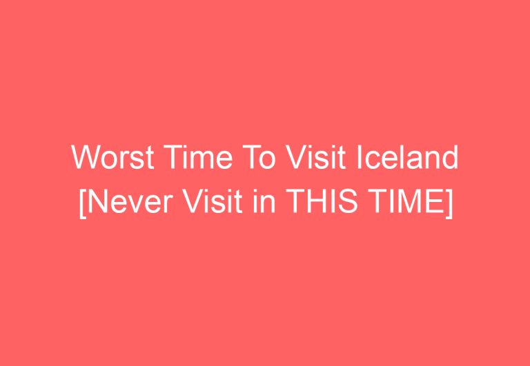 Worst Time To Visit Iceland [Never Visit in THIS TIME]