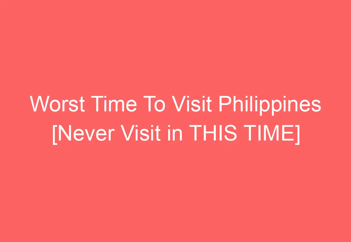 Worst Time To Visit Philippines [Never Visit in THIS TIME] HowTravelPlan
