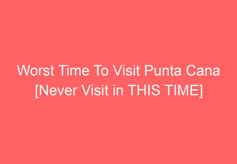 Worst Time To Visit Punta Cana [Never Visit in THIS TIME]