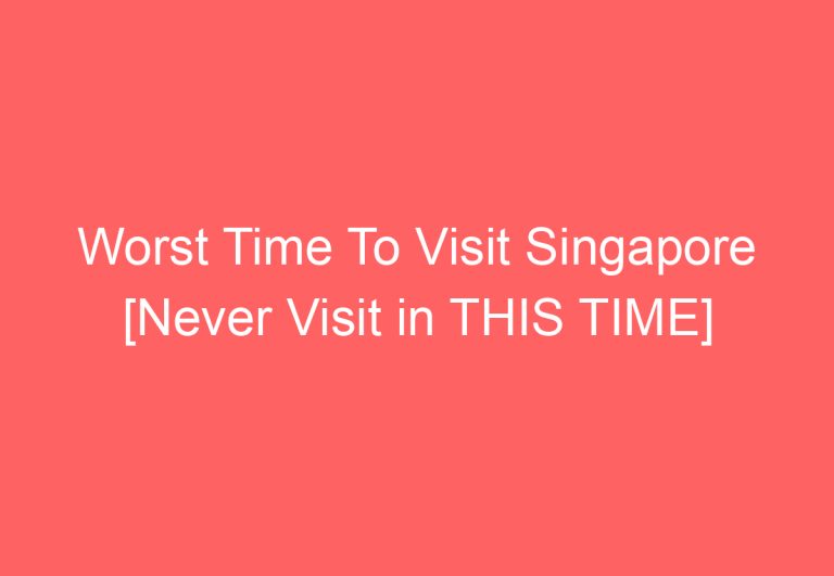 Worst Time To Visit Singapore [Never Visit in THIS TIME]