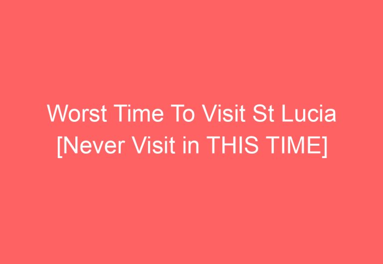 Worst Time To Visit St Lucia [Never Visit in THIS TIME]