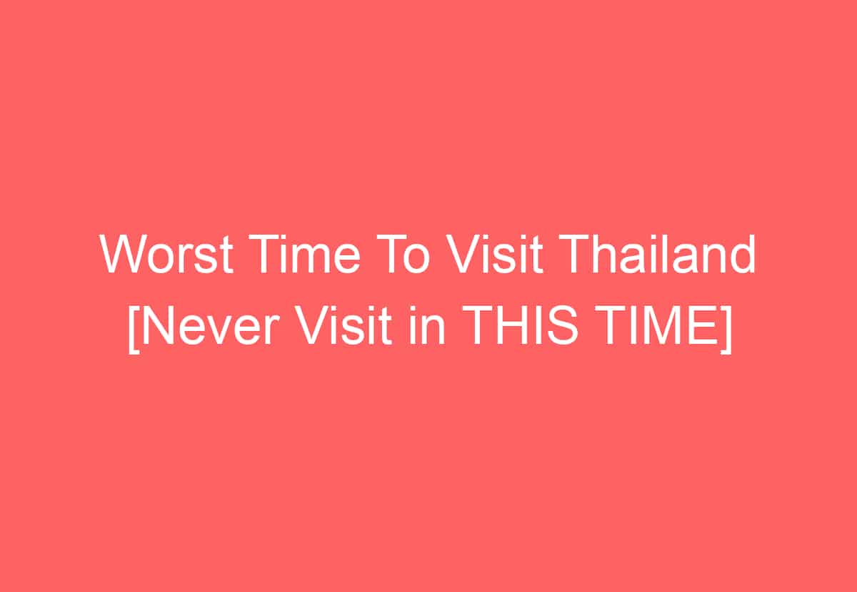 Worst Time To Visit Thailand Never Visit In THIS TIME worst-time-to-visit-thailand-never-visit-in-this-time