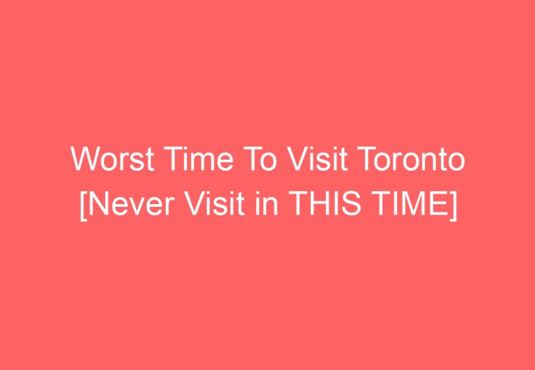 Worst Time To Visit Toronto [Never Visit in THIS TIME]