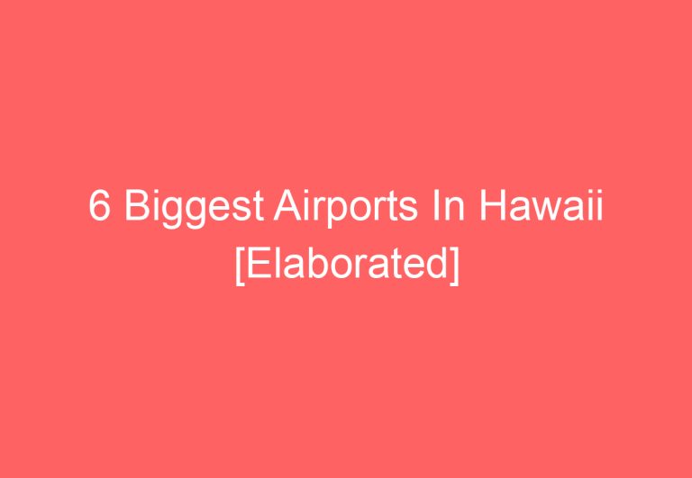 6 Biggest Airports In Hawaii [Elaborated]