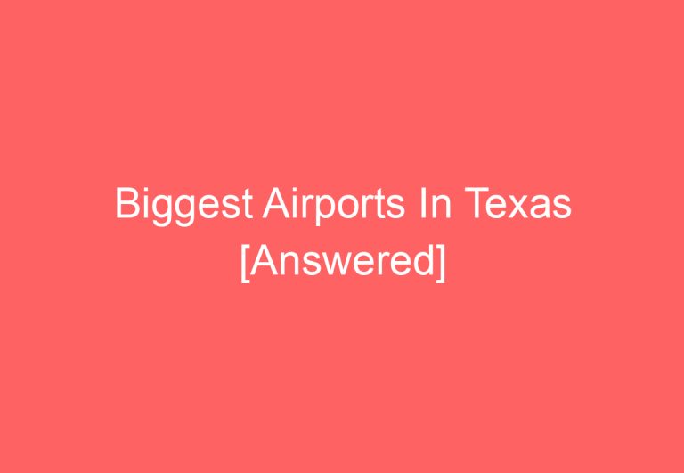 Biggest Airports In Texas [Answered]