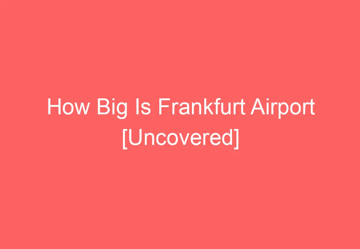 How Big Is Frankfurt Airport Uncovered how-big-is-frankfurt-airport-uncovered