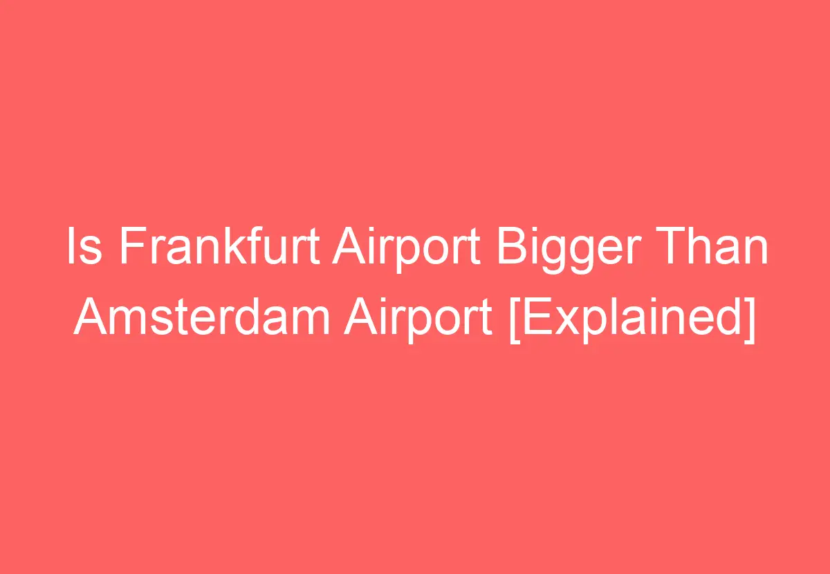 Is Frankfurt Airport Bigger Than Amsterdam Airport [Explained ...