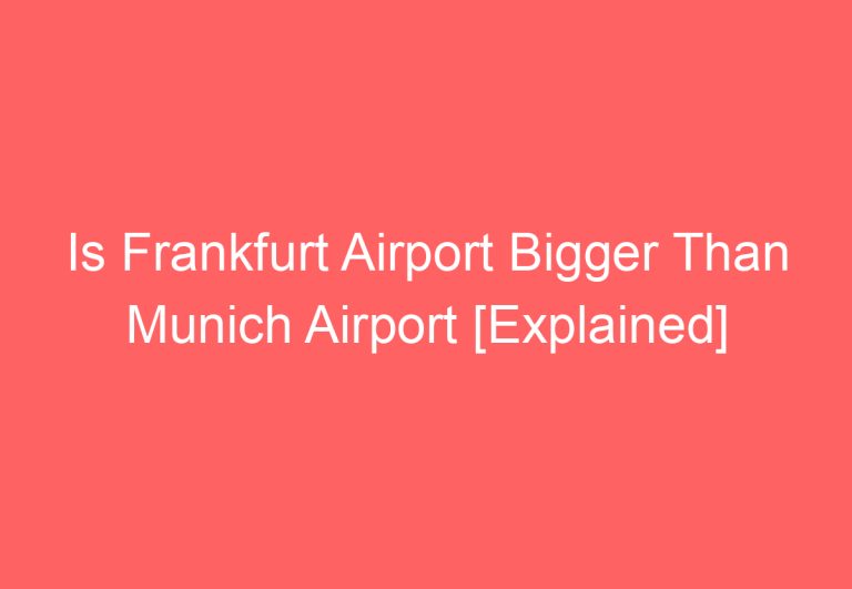 Is Frankfurt Airport Bigger Than Munich Airport [Explained]