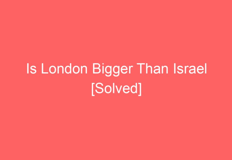 Is London Bigger Than Israel [Solved]