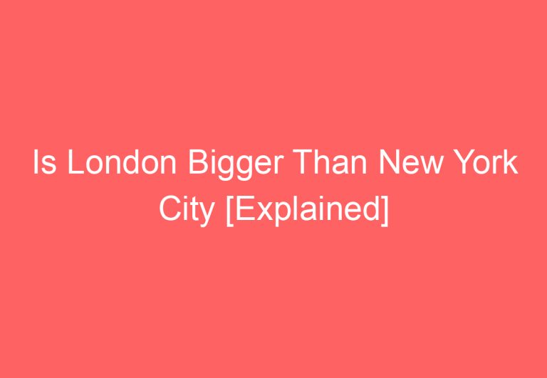 Is London Bigger Than New York City [Explained]