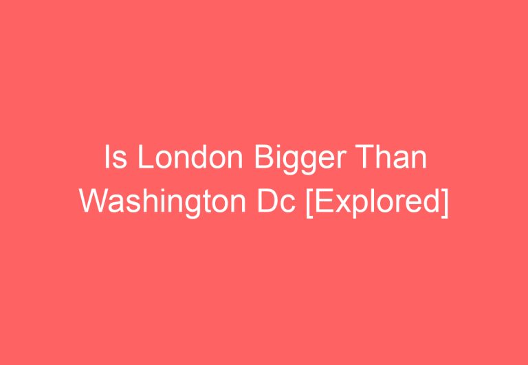 Is London Bigger Than Washington Dc [Explored]