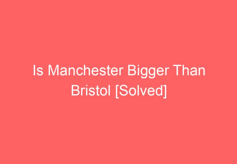 Is Manchester Bigger Than Bristol [Solved]