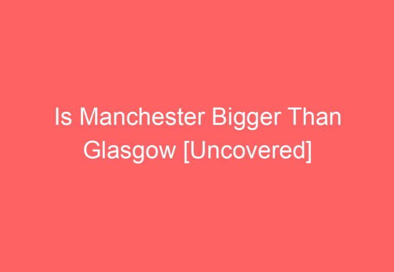 Is Manchester Bigger Than Glasgow [Uncovered]