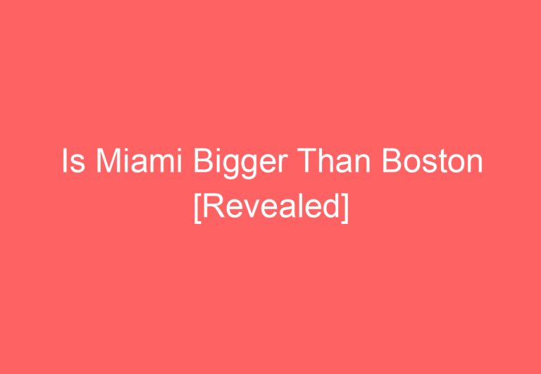 Is Miami Bigger Than Boston [Revealed]