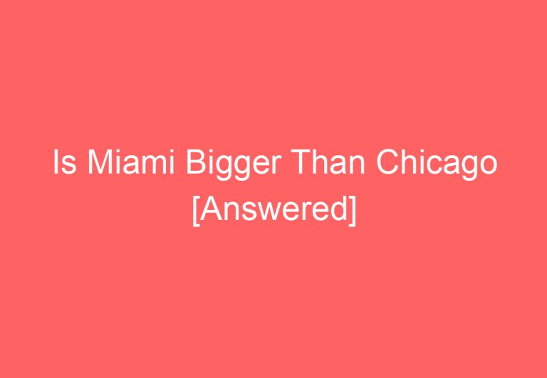 Is Miami Bigger Than Chicago [Answered]