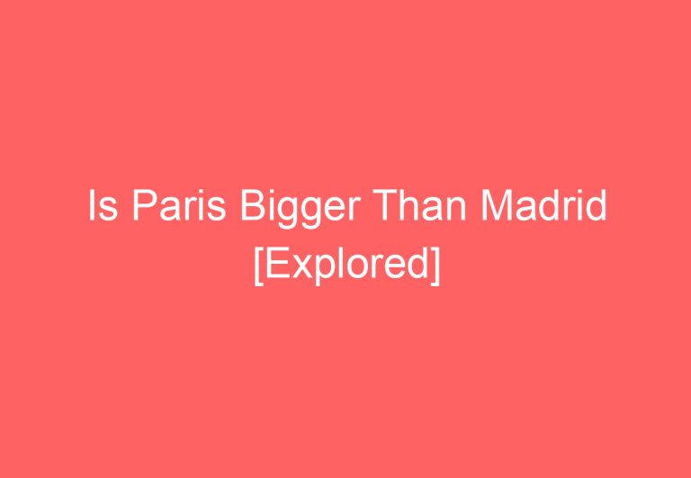 Is Paris Bigger Than Madrid [Explored]