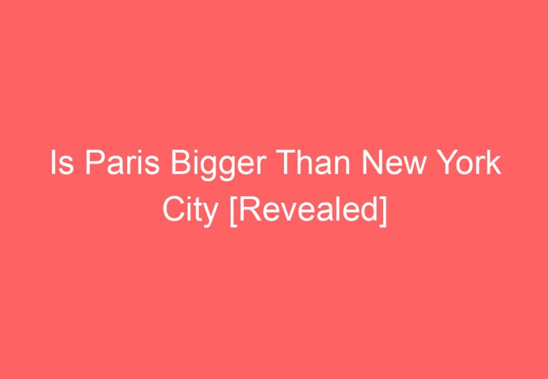 Is Paris Bigger Than New York City [Revealed]