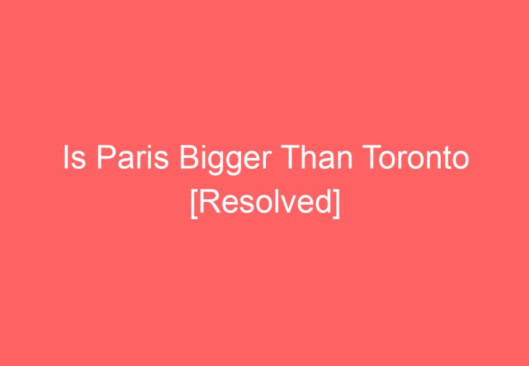 Is Paris Bigger Than Toronto [Resolved]