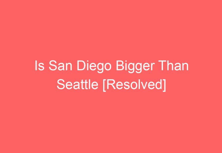 Is San Diego Bigger Than Seattle [Resolved]