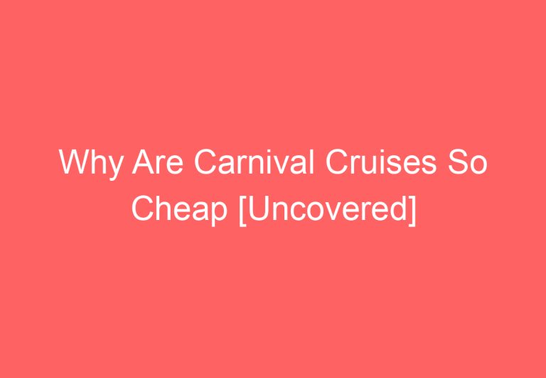 Why Are Carnival Cruises So Cheap [Uncovered]