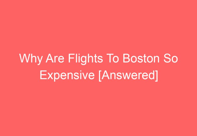 Why Are Flights To Boston So Expensive [Answered]