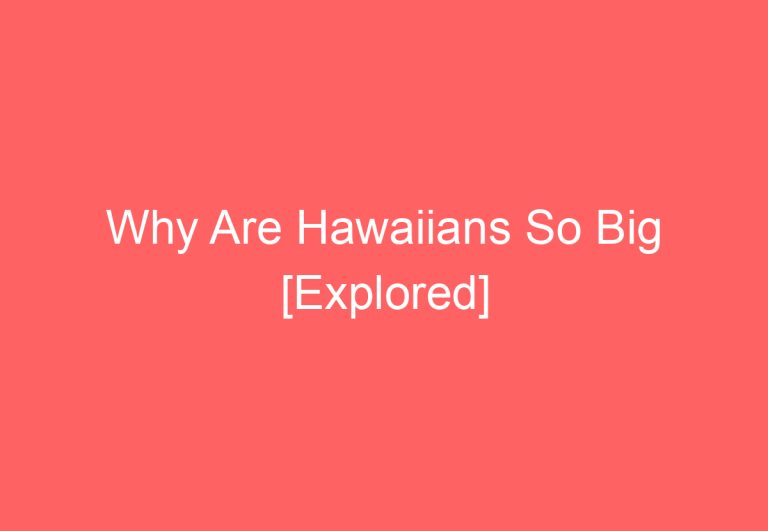 Why Are Hawaiians So Big [Explored]