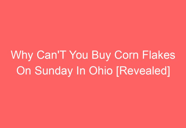 Why Can’T You Buy Corn Flakes On Sunday In Ohio [Revealed]