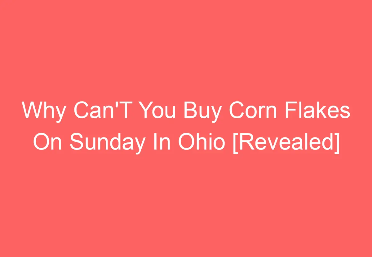 Why Can'T You Buy Corn Flakes On Sunday In Ohio [Revealed] HowTravelPlan
