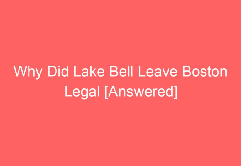 Why Did Lake Bell Leave Boston Legal [Answered]