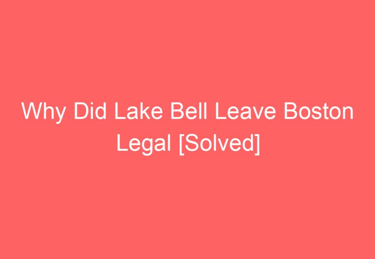 Why Did Lake Bell Leave Boston Legal [Solved]