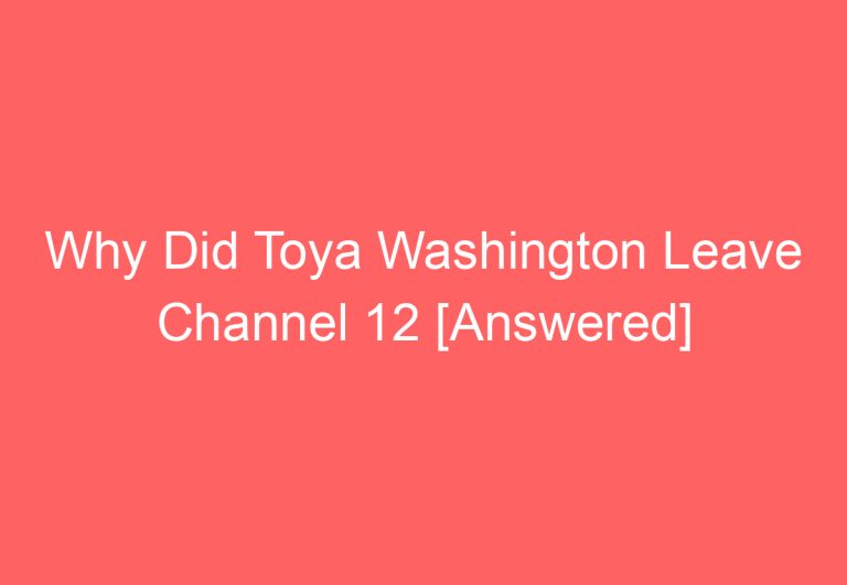 Why Did Toya Washington Leave Channel 12 [Answered]