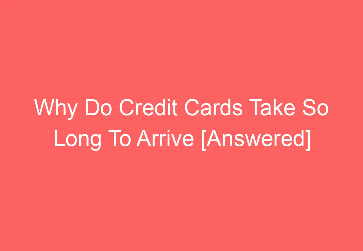 Why Do Credit Cards Take So Long To Arrive [Answered] HowTravelPlan