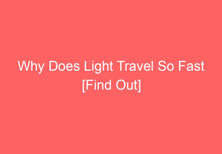 Why Does Light Travel So Fast [Find Out]