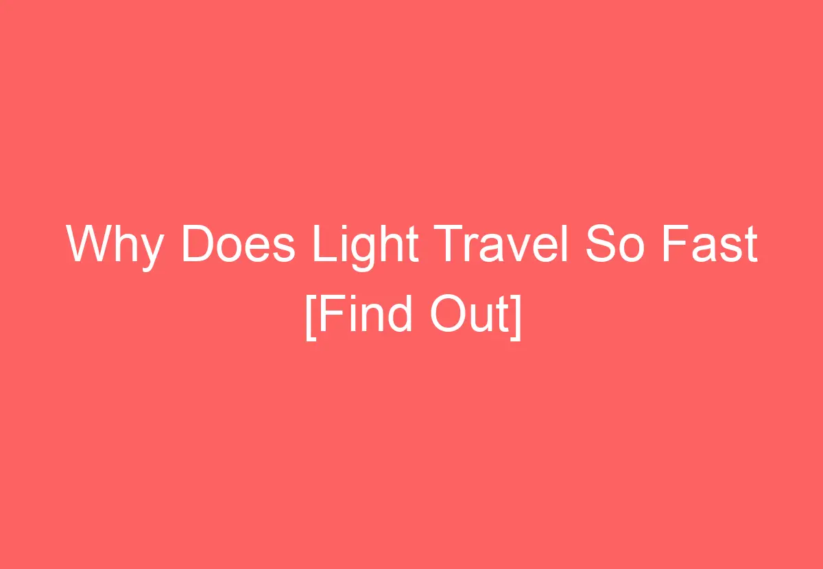 Why Does Light Travel So Fast [Find Out] - HowTravelPlan