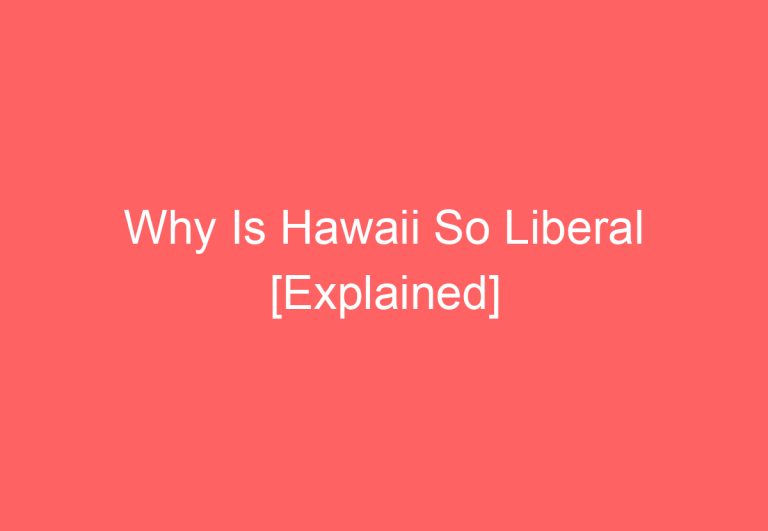 Why Is Hawaii So Liberal [Explained]