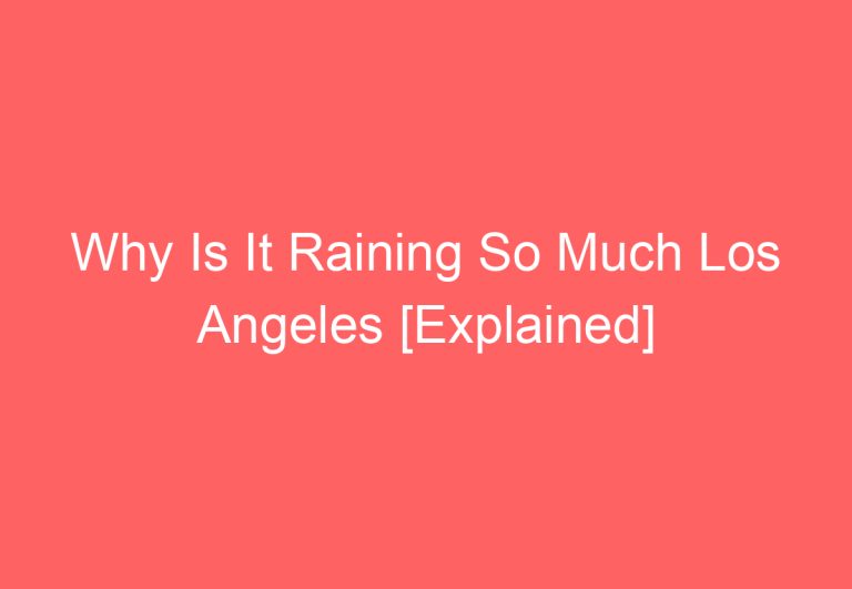 Why Is It Raining So Much Los Angeles [Explained]