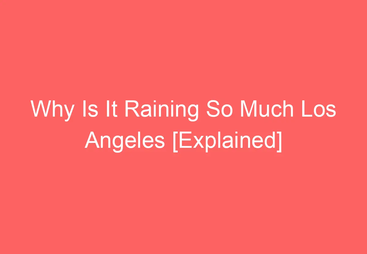 Why Is It Raining So Much Los Angeles [Explained] - HowTravelPlan